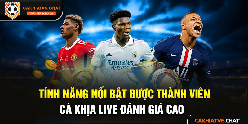 Tính năng nổi bật được thành viên Cà khịa live đánh giá cao