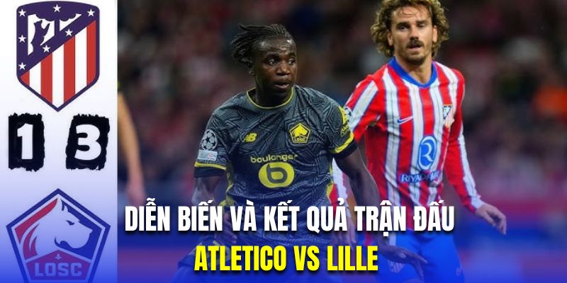 Tổng hợp diễn biến và kết quả trận đấu giữa Atletico Madrid vs Lille 