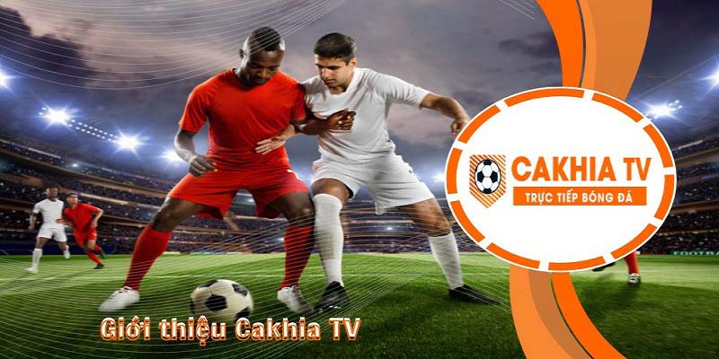 Đôi nét giới thiệu Cakhia TV